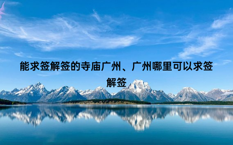 能求签解签的寺庙广州、广州哪里可以求签解签