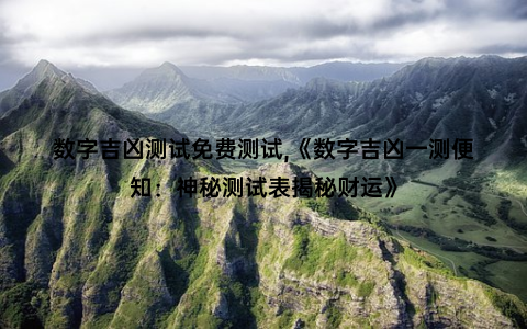 数字吉凶测试免费测试,《数字吉凶一测便知：神秘测试表揭秘财运》