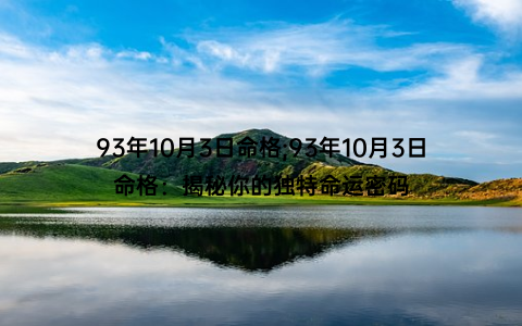 93年10月3日命格;93年10月3日命格：揭秘你的独特命运密码