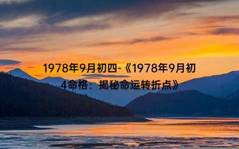 1978年9月初四-《1978年9月初4命格：揭秘命运转折点》