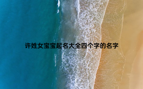 许姓女宝宝起名大全四个字的名字