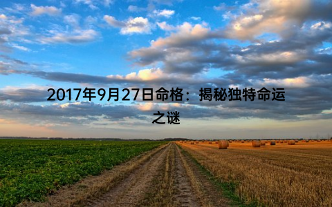 2017年9月27日命格：揭秘独特命运之谜