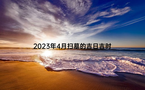 2023年4月扫墓的吉日吉时