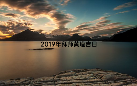 2019年拜师黄道吉日