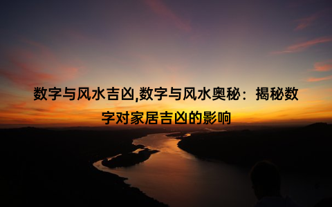 数字与风水吉凶,数字与风水奥秘：揭秘数字对家居吉凶的影响