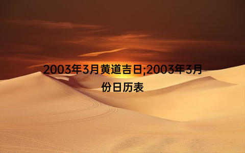 2003年3月黄道吉日;2003年3月份日历表