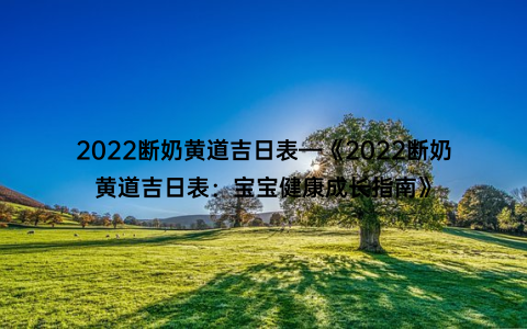 2022断奶黄道吉日表—《2022断奶黄道吉日表：宝宝健康成长指南》