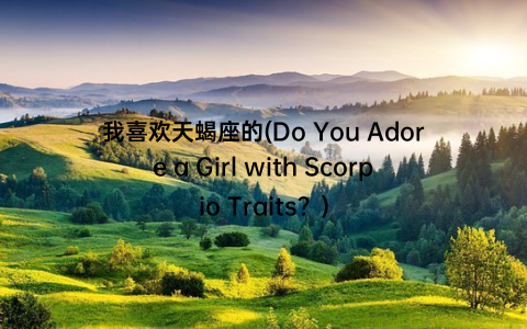 我喜欢天蝎座的(Do You Adore a Girl with Scorpio Traits？)