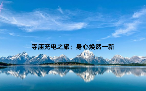 寺庙充电之旅：身心焕然一新