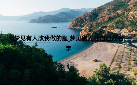 梦见有人改我做的题_梦见别人让自己改名字