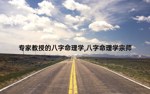 专家教授的八字命理学,八字命理学宗师