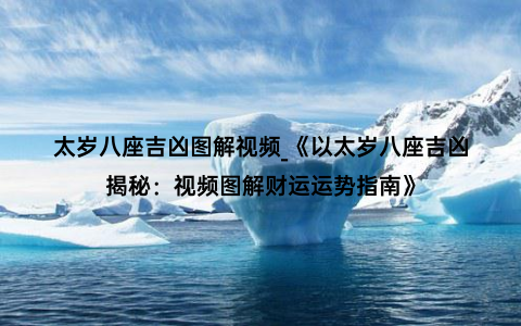 太岁八座吉凶图解视频_《以太岁八座吉凶揭秘：视频图解财运运势指南》