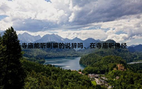 去寺庙能听喇嘛的说辞吗、在寺庙听佛经