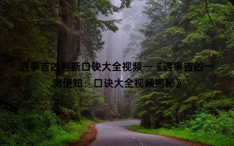 遇事吉凶判断口诀大全视频—《遇事吉凶一测便知：口诀大全视频揭秘》