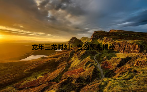 龙年三龙时刻：吉凶预兆揭秘