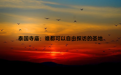 泰国寺庙：谁都可以自由探访的圣地