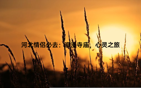 河北情侣必去：浪漫寺庙，心灵之旅